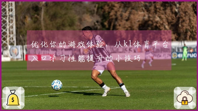 优化你的游戏体验，从k1体育平台入口学习性能提升的小技巧